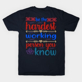 Be hardest working person you know T-Shirt